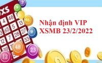 Nhận định VIP KQXSMB 23/2/2022