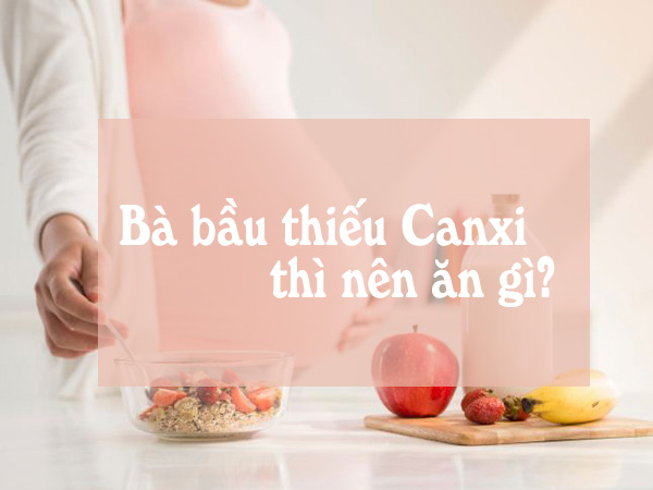 Ăn gì bổ sung canxi cho bà bầu giúp mẹ khỏe con phát triển