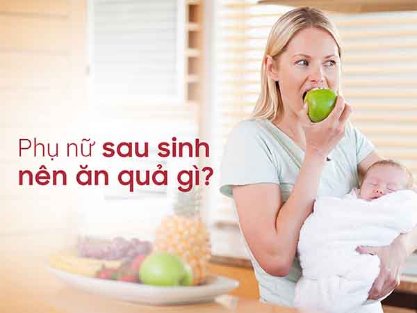 Phụ nữ sau khi sinh nên ăn hoa quả gì?