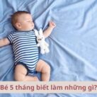 Trẻ 5 tháng biết làm gì về mặt thể chất?