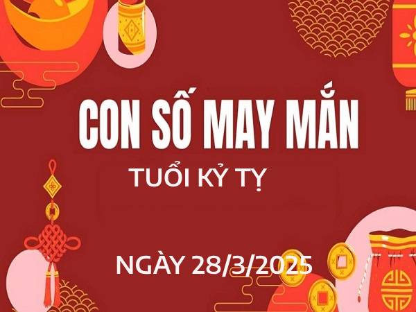Luận con số may mắn tuổi Kỷ Tỵ ngày 28/3