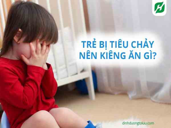 Thực phẩm cần tránh khi trẻ bị tiêu chảy