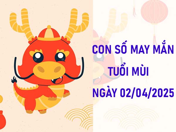 Con số tài lộc tuổi Mùi ngày 2/4/2025 khai mở tiền tài đón lộc 2