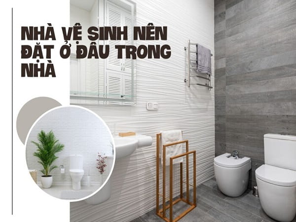 Nhà vệ sinh nên đặt ở cung nào là tốt nhất?